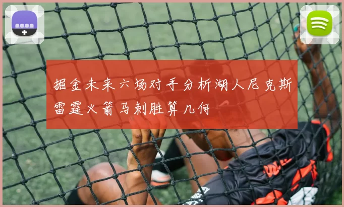 掘金未来六场对手分析湖人尼克斯雷霆火箭马刺胜算几何